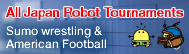 All Japan Robot Tournaments  Sumo wrestling & American Football