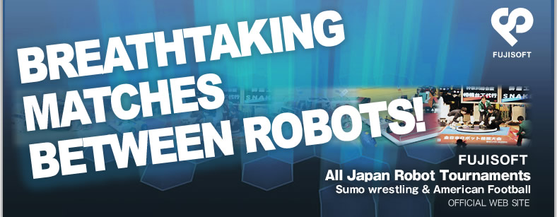 All Japan Robot Tournaments Sumo wrestling & American Football Official Web site
