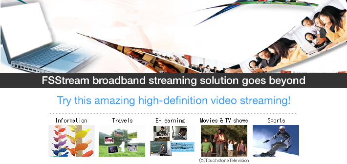FSStream broadband streaming solution goes beyond. Try this amazing high-definition video streaming!